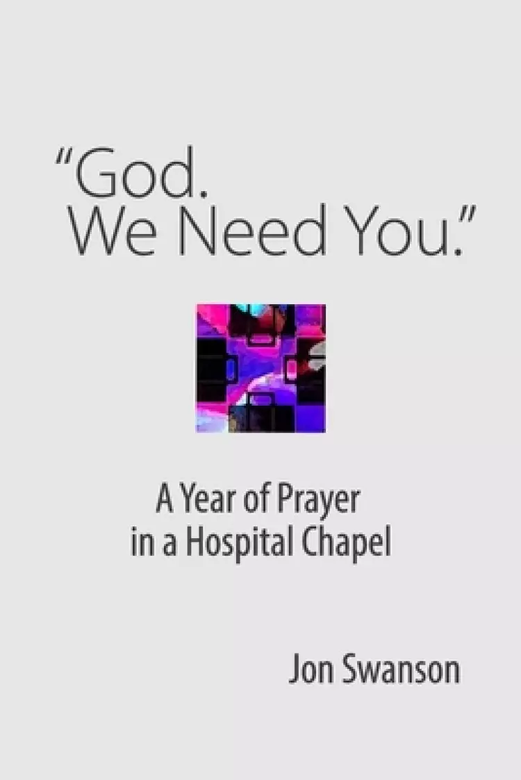"God. We Need You.": A Year of Prayer in a Hospital Chapel