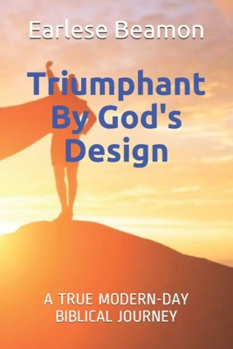 Triumphant By God's Design: A True Modern-Day Biblical Journey