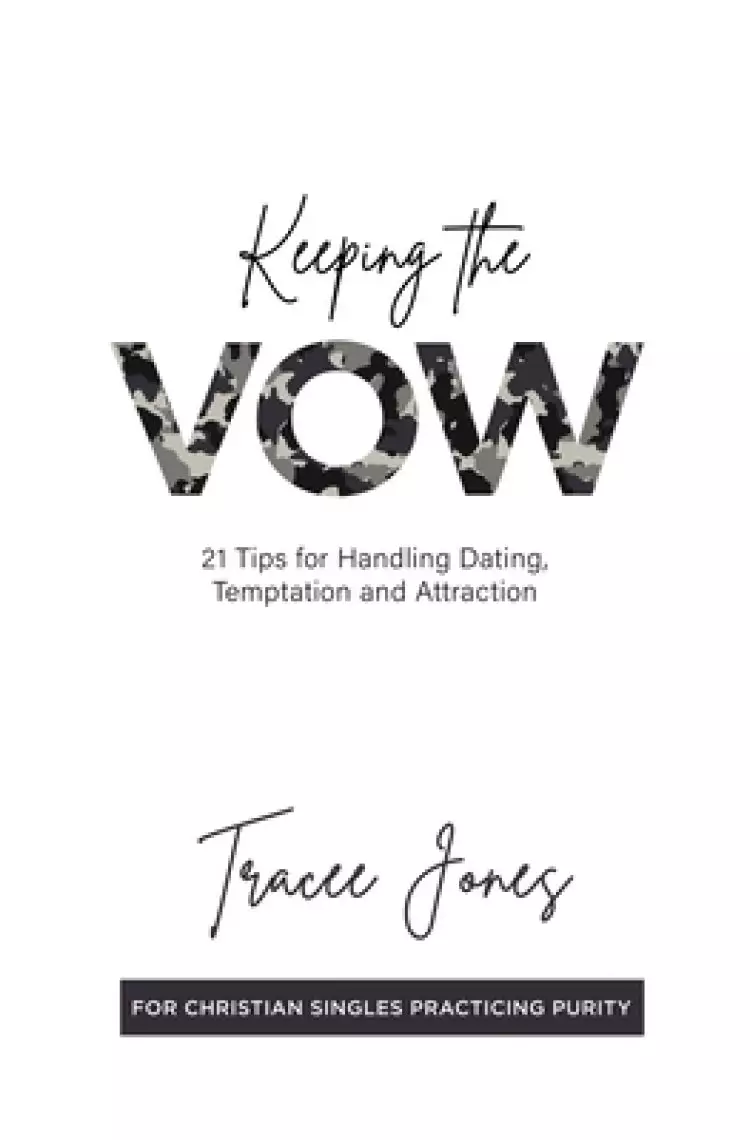 Keeping the Vow: 21 Tips for Handling Dating, Temptation and Attraction