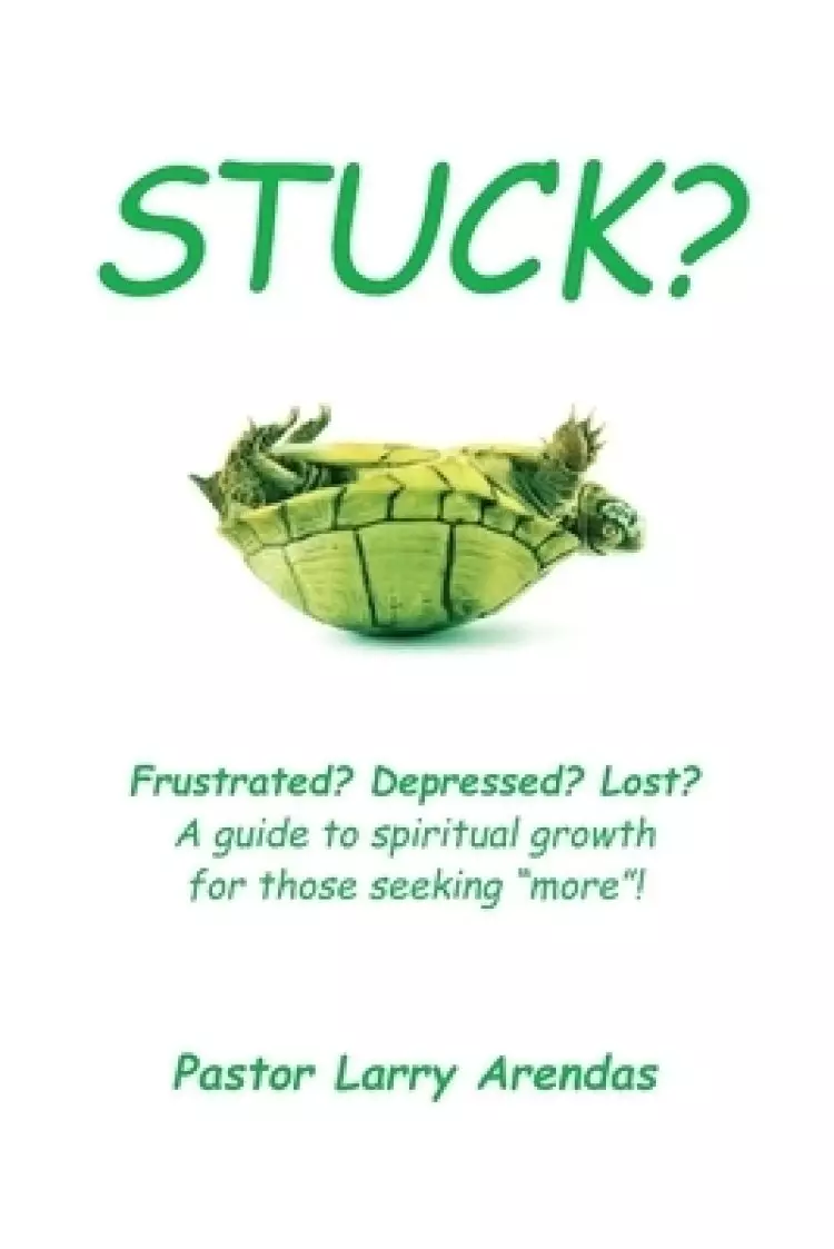 Stuck?: Frustrated? Depressed? Lost? A guide to spiritual growth for those seeking more!