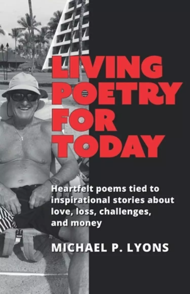 Living Poetry for Today: Heartfelt poems tied to inspirational stories about love, loss, challenges, and money