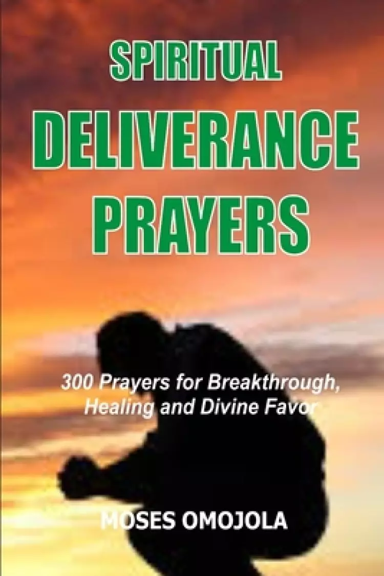 Spiritual Deliverance Prayers: 300 Prayers For Breakthrough, Healing And Divine Favor