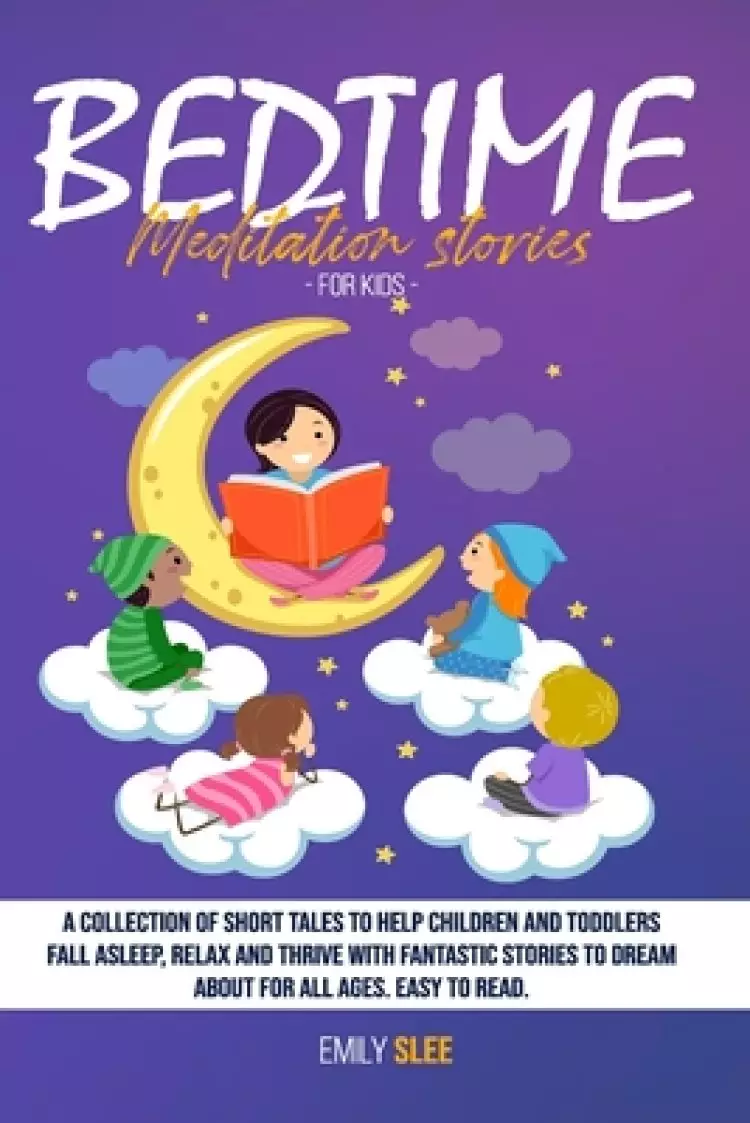 Bedtime Meditation Stories for Kids: A Collection of Short Tales to Help Children and Toddlers Fall Asleep, Relax and Thrive with Fantastic Stories to