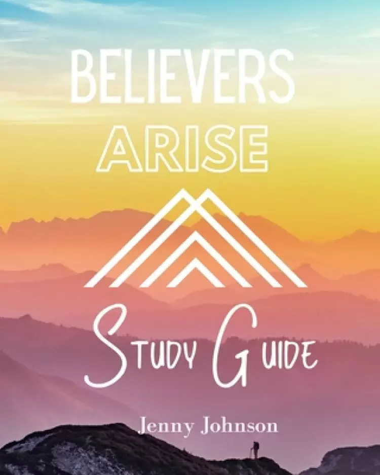 Believers Arise Study Guide: Empowering Believers to Live a Spirit-Filled Life of Abundance