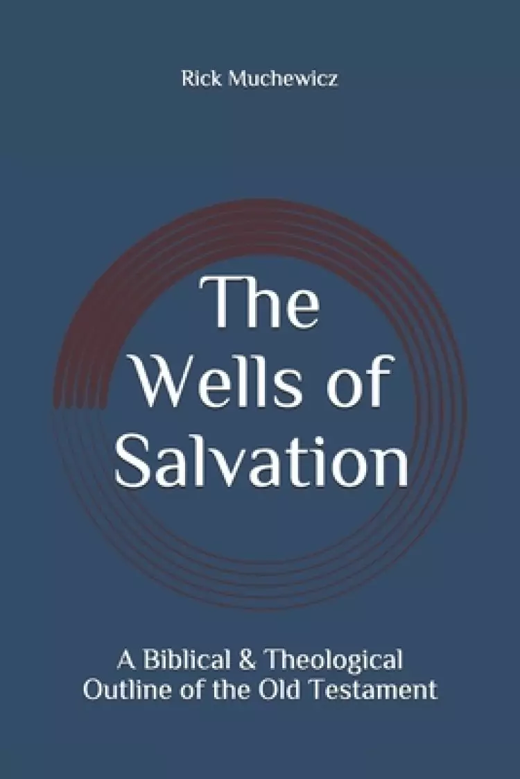 The Wells of Salvation: A Biblical & Theological Outline of the Old Testament