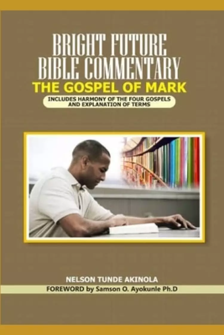 Bright Future Bible Commentary on the Gospel of Mark: Includes Harmony of the Four Gospels and Explanation of Terms