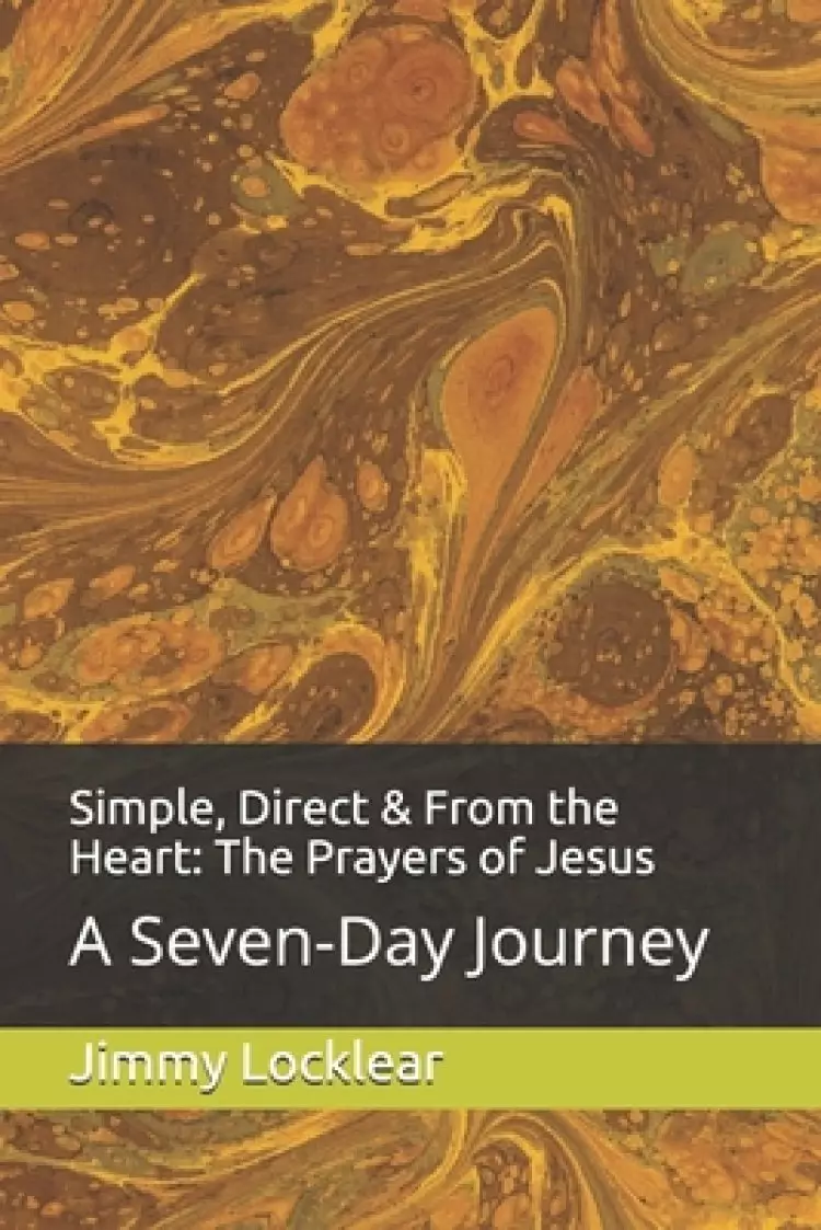 Simple, Direct & From the Heart: The Prayers of Jesus: A Seven-Day Journey