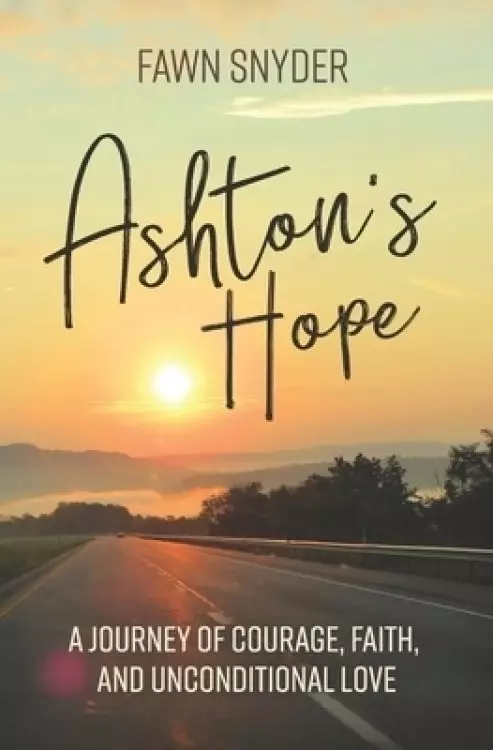 Ashton's Hope: A Journey Of Faith, Courage, and Unconditional Love