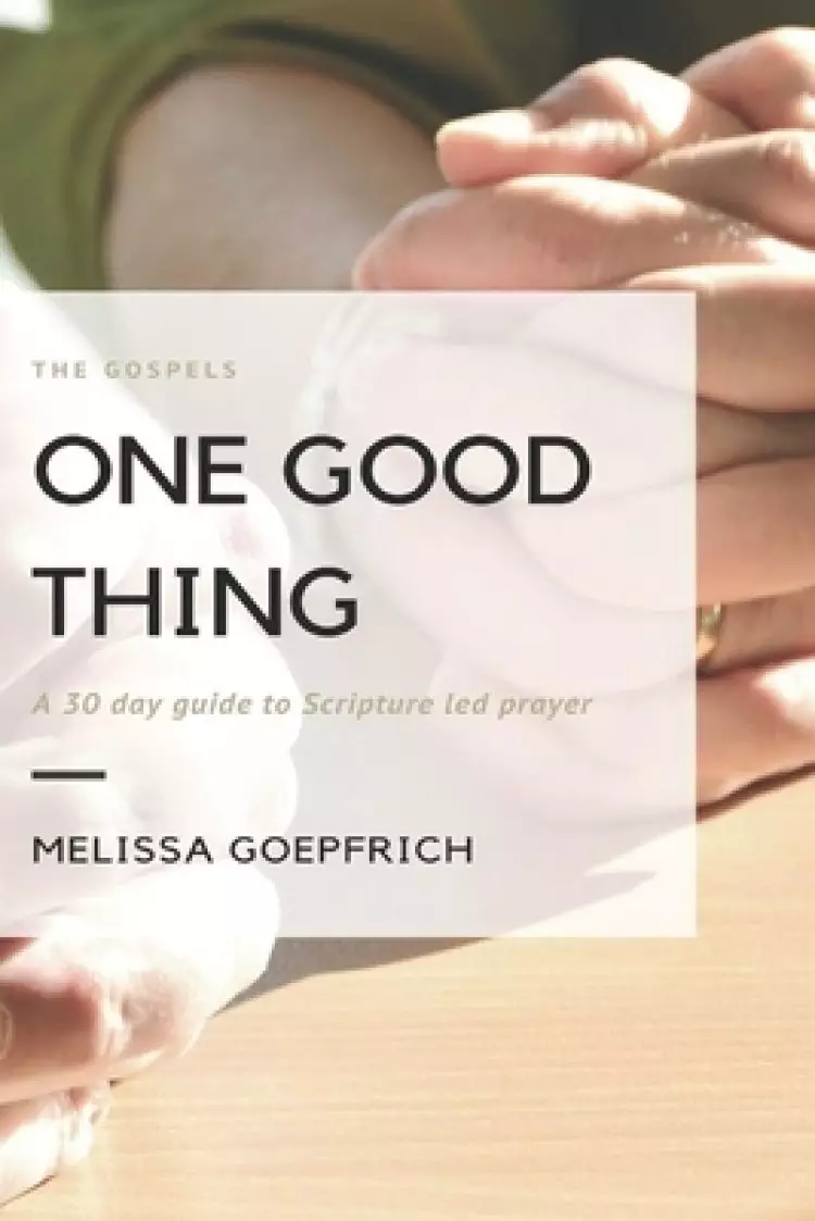 One Good Thing: The Gospels: A 30-Day Guide to Scripture Led Prayer