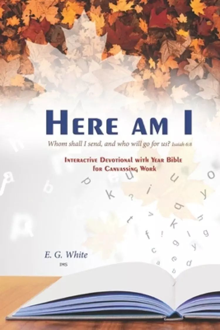 HERE AM I Whom shall I send, and who will go for us? Isaiah 6: 8: INTERACTiVE DEvoTiONAL whh YEAR BiblE foR CANVASSiNG WoRk