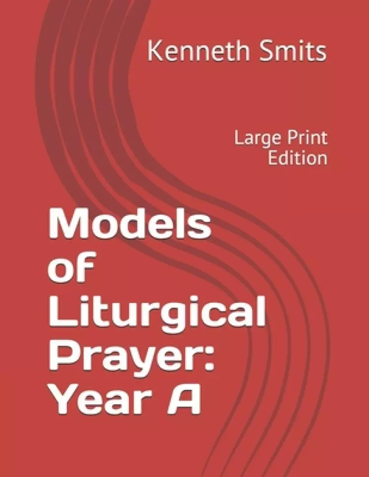 Models of Liturgical Prayer: Year A: Large Print Edition