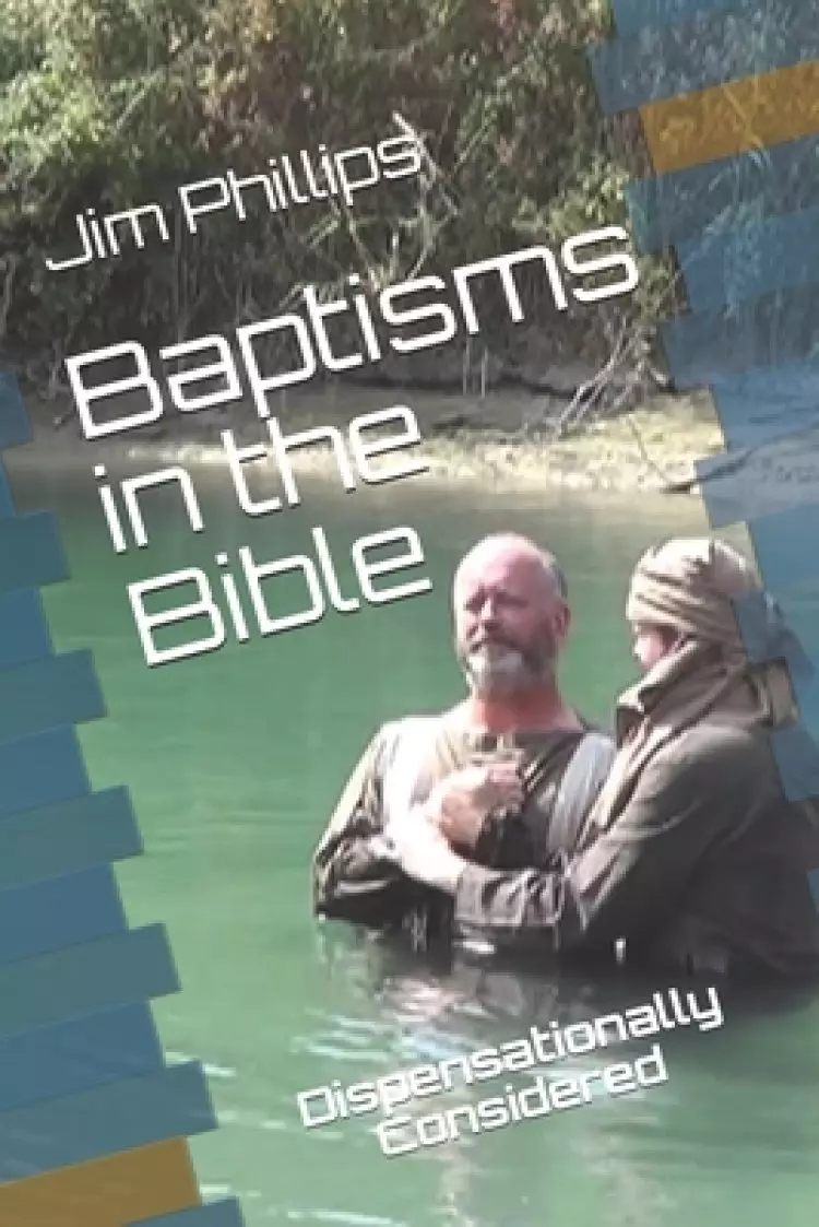 Baptisms in the Bible: Dispensationally Considered
