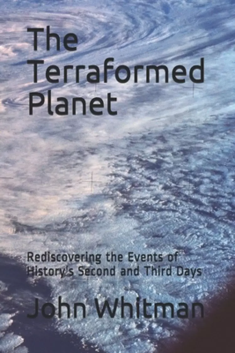 The Terraformed Planet: Rediscovering the Events of History's Second and Third Days
