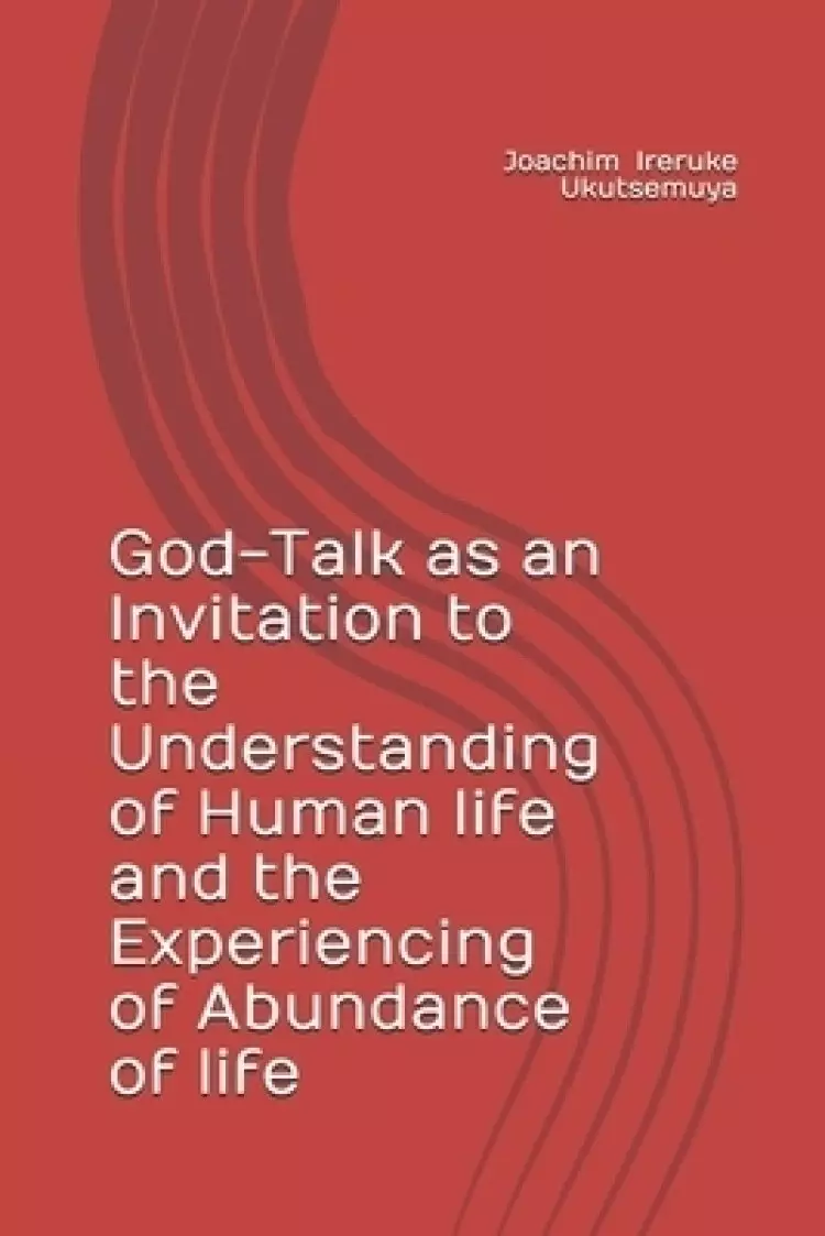 God-Talk as an Invitation to the Understanding of Human life and the Experiencing of Abundance of life