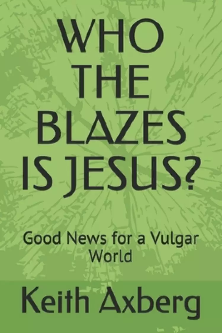 Who the Blazes Is Jesus?: Good News for a Vulgar World