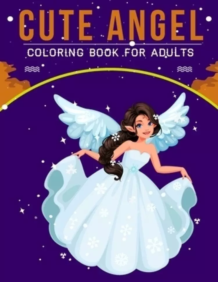 Cute Angel Coloring Book For Adults: An Adult Coloring Book with Stress Relieving Angel Designs for Adults Relaxation.