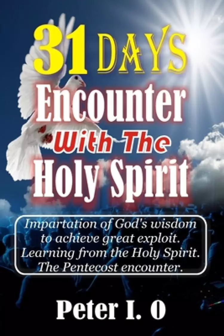 31 Days Encounter With The Holy Spirit: Impartation of God's wisdom to achieve great exploit. Learning from the Holy Spirit.