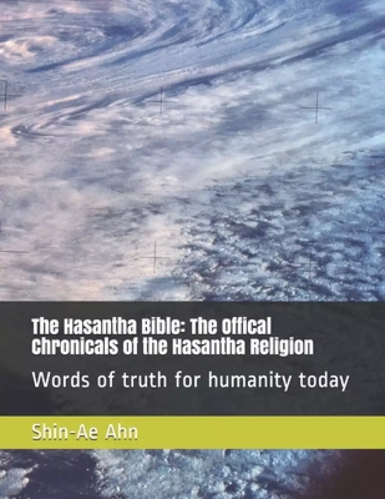 The Hasantha Bible: The Offical Chronicals of the Hasantha Religion: Words of truth for humanity today