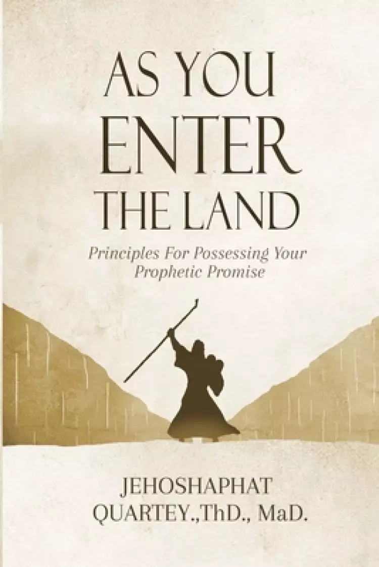 As You Enter the Land: Principles for Possessing your Prophetic Promise