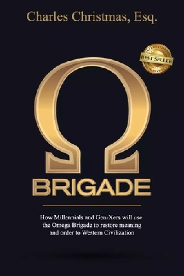 Omega Brigade: How Millennials and Gen-X-ers will use the Omega Brigade to restore meaning and order to Western Civilization