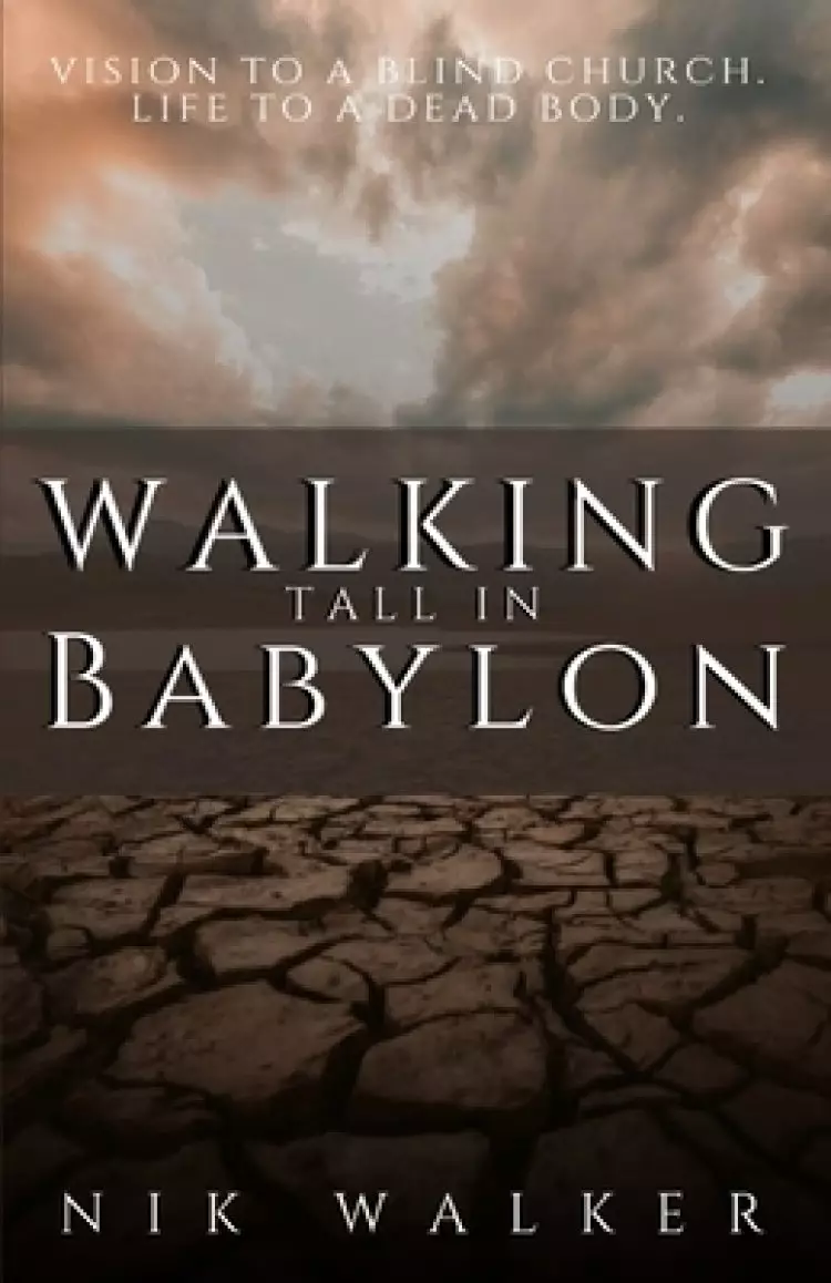 Walking Tall In Babylon: Vision To A Blind Church. Life To A Dead Body.