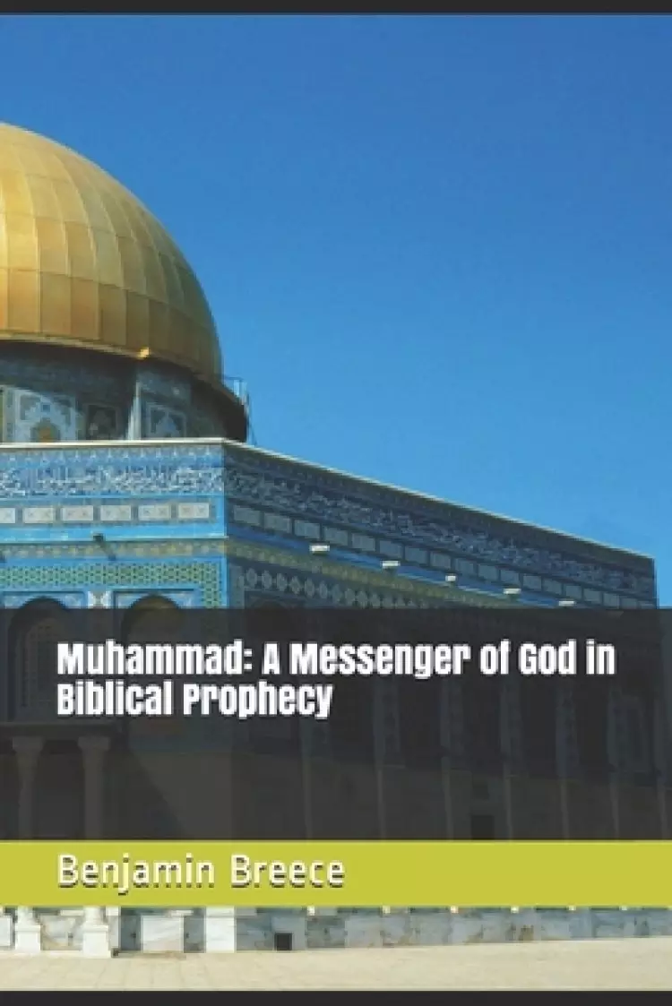 Muhammad: A Messenger of God in Biblical Prophecy