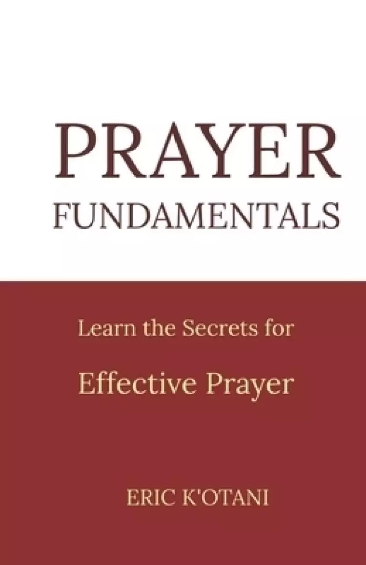 Prayer Fundamentals: Learn the Secrets for Effective Prayer