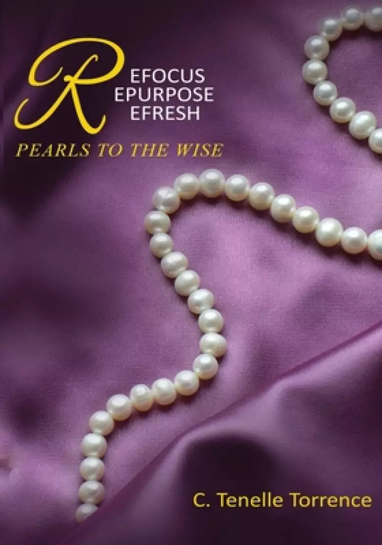 Refocus, Repurpose, Refresh: Pearls To The Wise