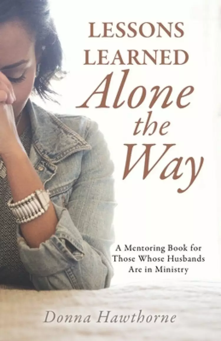 Lessons Learned Alone the Way: A Mentoring Book for Those Whose Husbands Are in Ministry