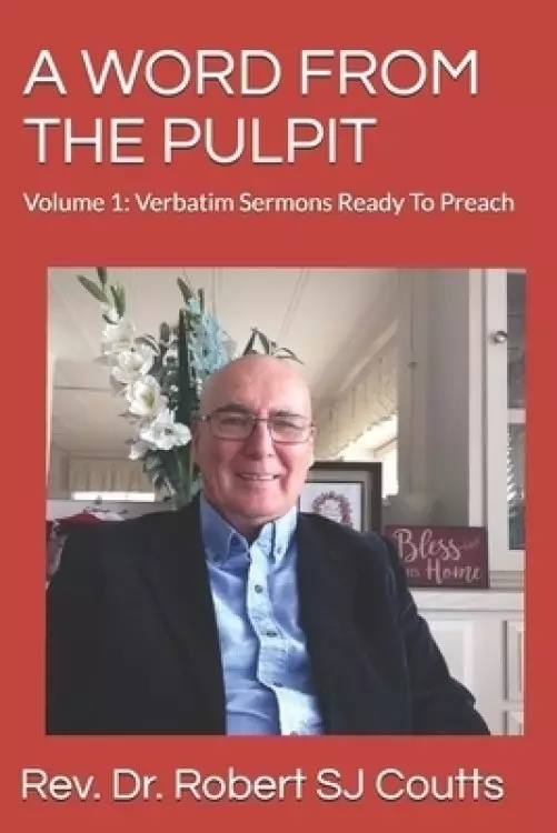 A Word from the Pulpit: Volume 1: Verbatim Sermons Ready To Preach