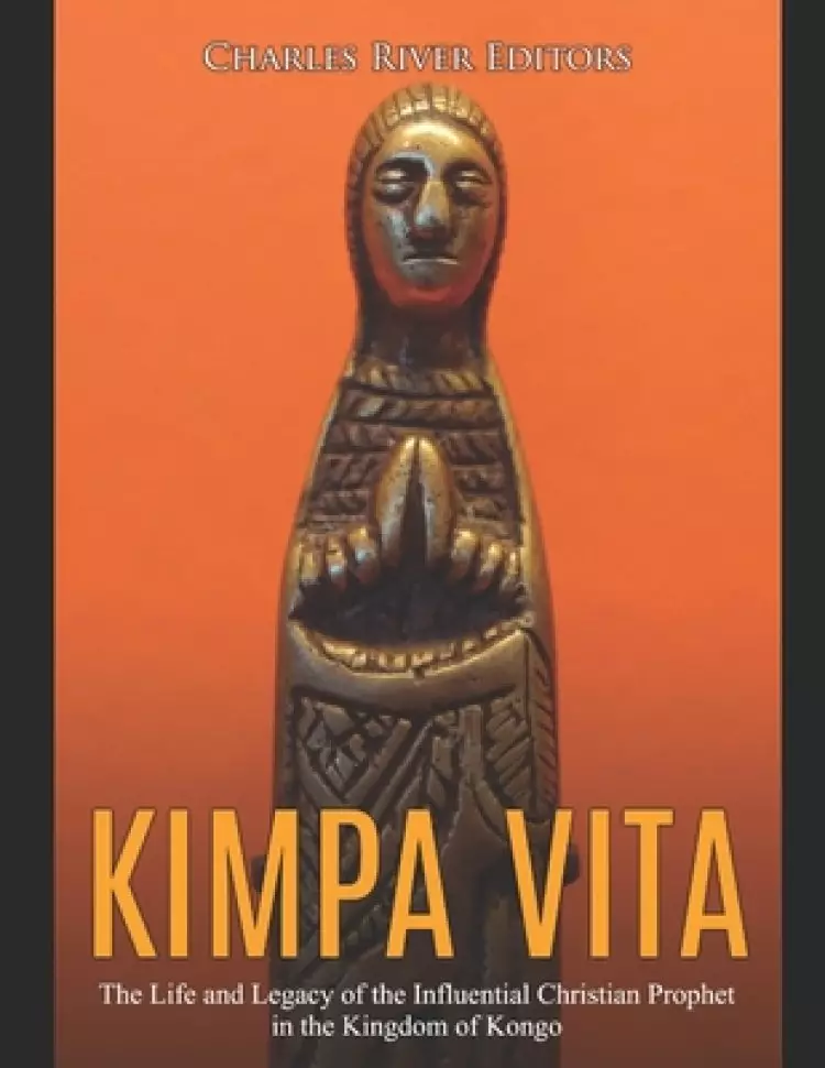 Kimpa Vita: The Life and Legacy of the Influential Christian Prophet in the Kingdom of Kongo