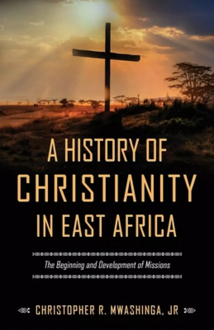 A History of Christianity in East Africa: The Beginning and Development of Missions