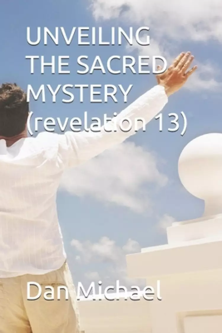 UNVEILING THE SACRED MYSTERY (revelation 13)