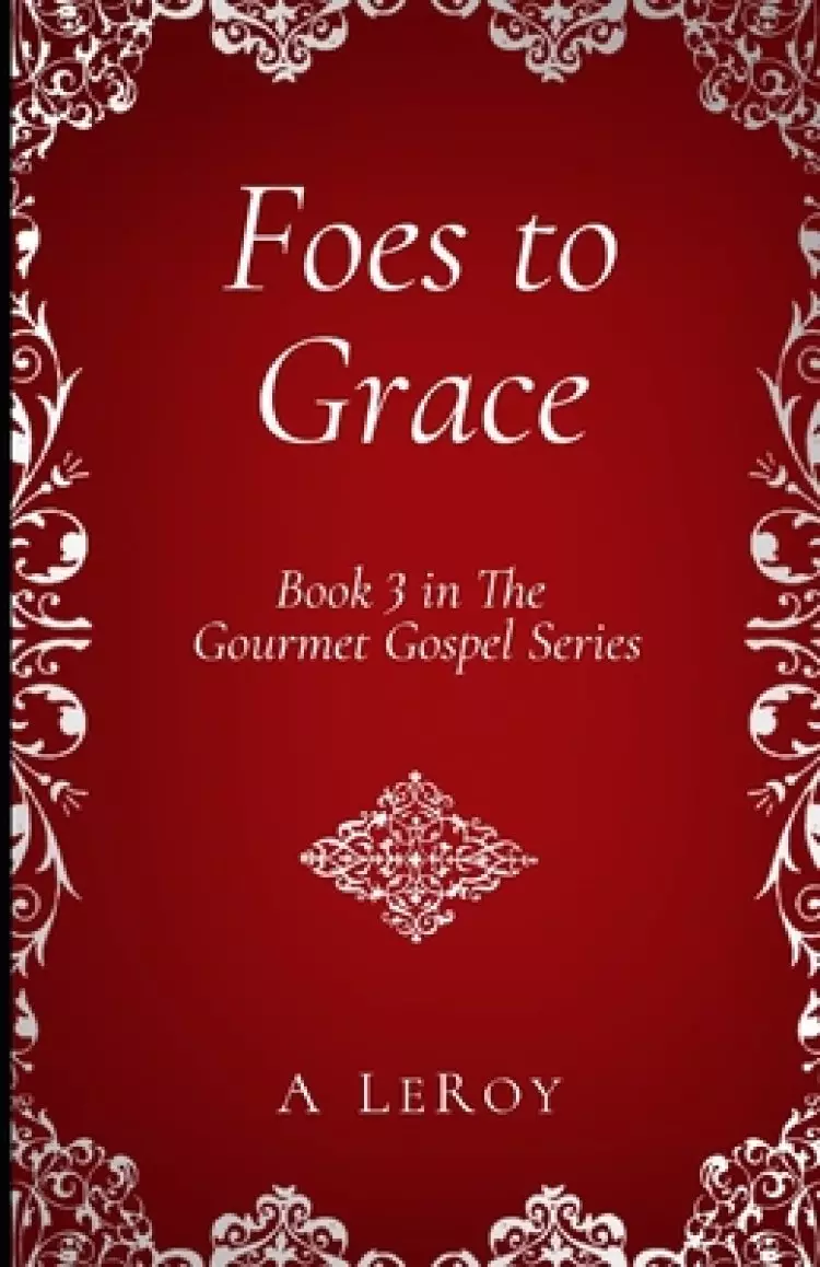 Foes to Grace: Satan in the Court of Heaven, His Servants in the Corridors of Earth (Book 3 in The Gourmet Gospel Series)