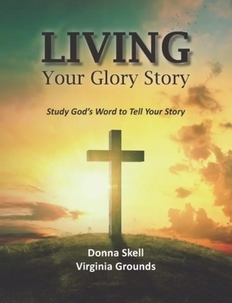 Living Your Glory Story: Study God's Word to Tell Your Story