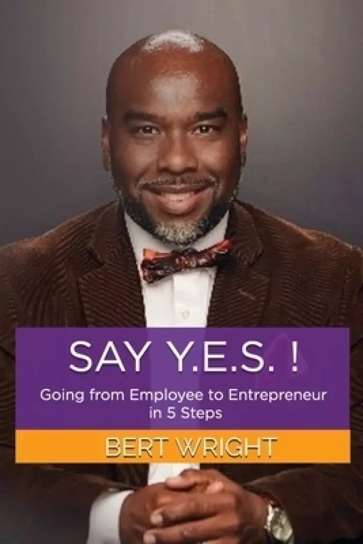 Say Y.E.S.!: Going from Employee to Entrepreneur in 5 steps