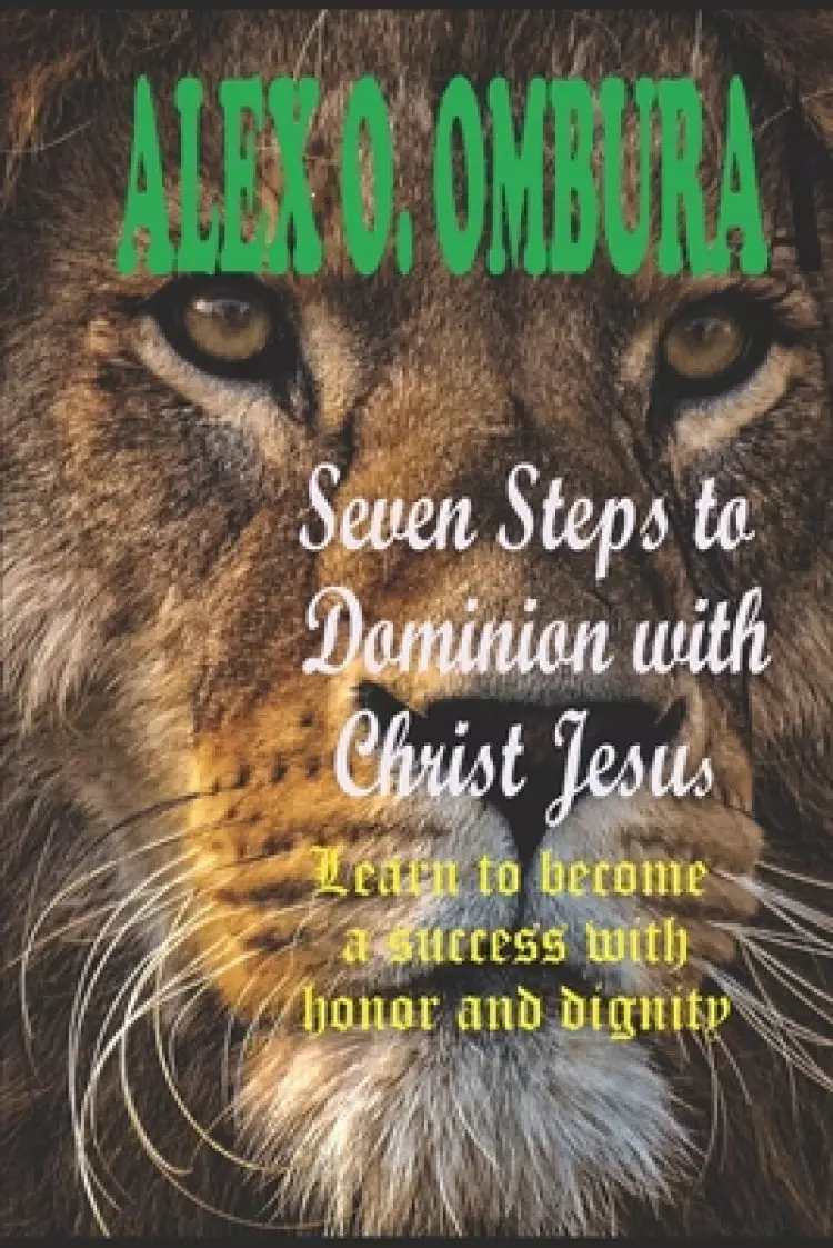 Seven Steps to Dominion with Christ Jesus: Learn Success with Honor and Dignity