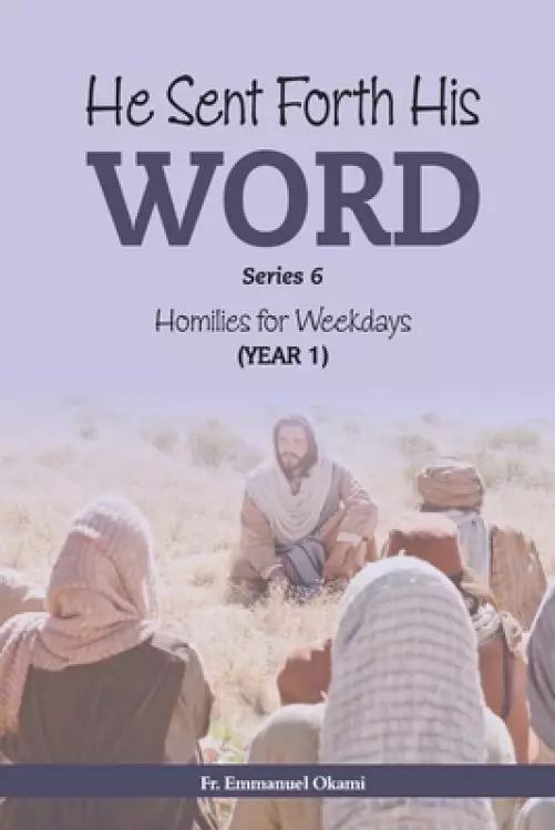 He Sent Forth His Word (Series 6): Homilies for Weekdays, Cycle I