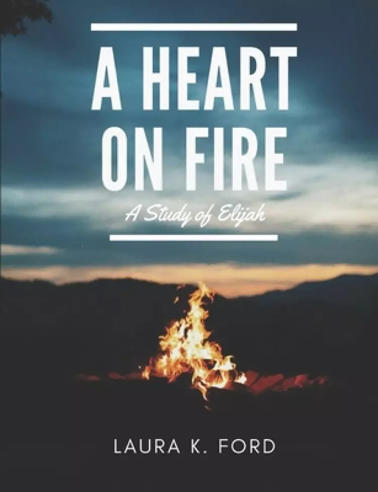A Heart on Fire: A Study of Elijah