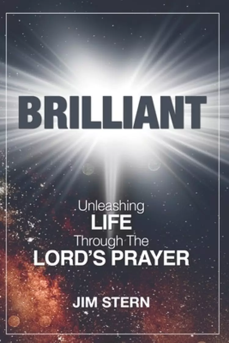 Brilliant: Unleashing Life Through The Lord's Prayer