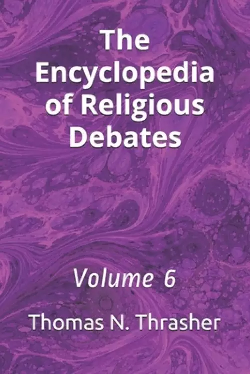 The Encyclopedia of Religious Debates: Volume 6