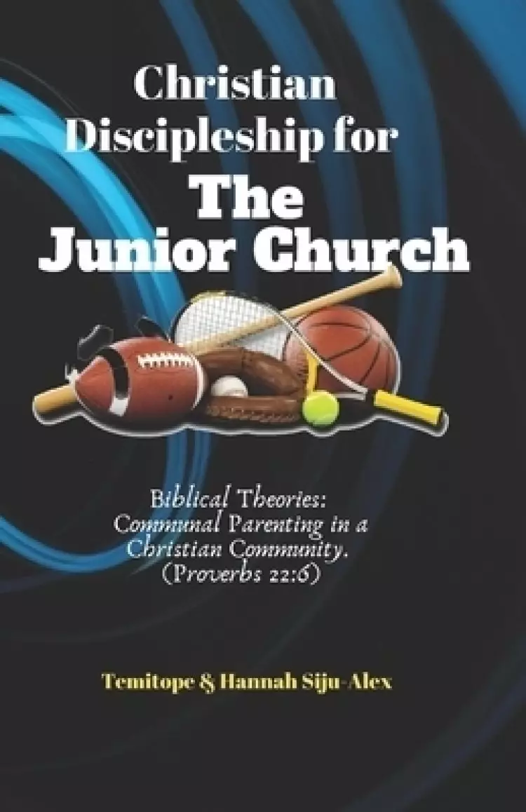 Christian Discipleship for the Junior Church: Biblical Theories: Communal Parenting in a Christian Community. (Proverbs 22:6)