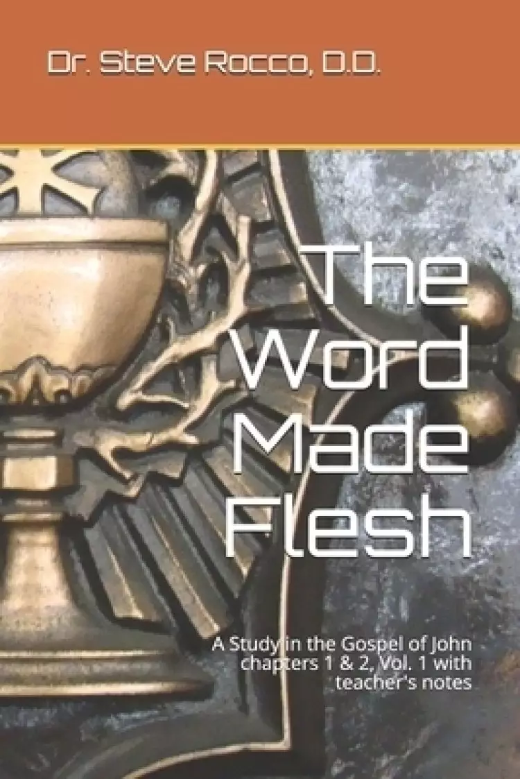 The Word Made Flesh: A Study in the Gospel of John chapters 1 & 2, Vol. 1 with teacher's notes