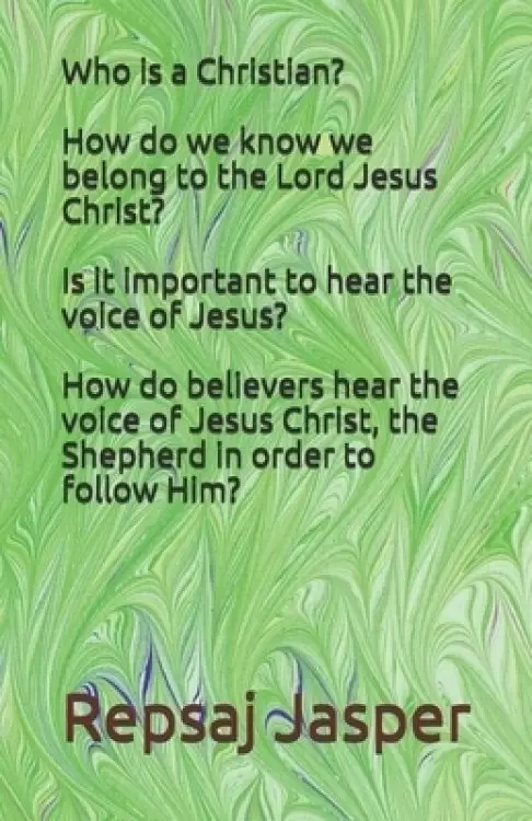 Who is a Christian? How do we know we belong to the Lord Jesus Christ? Is it important to hear the voice of Jesus? How do believers hear the voice of