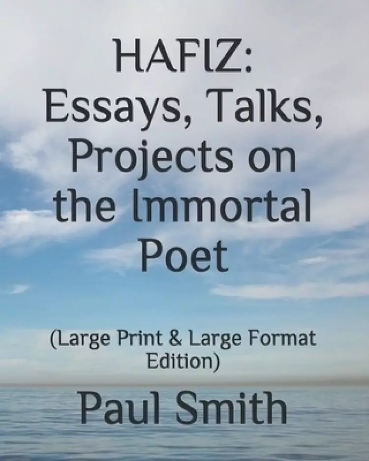 Hafiz: Essays, Talks, Projects on the Immortal Poet: (Large Print & Large Format Edition)