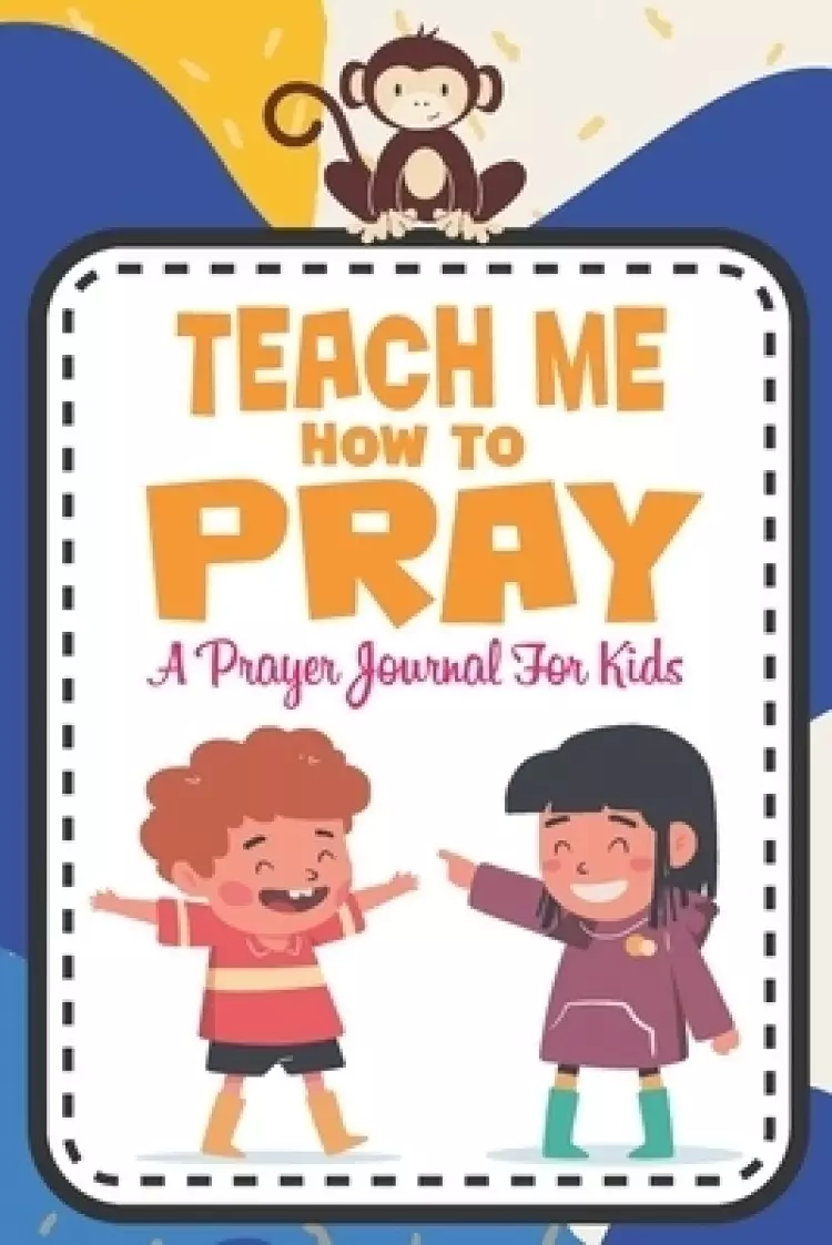 Teach me how to pray: A Christian Inspirational Devotional Notebook / Journal for kids (6" X 9") Friends