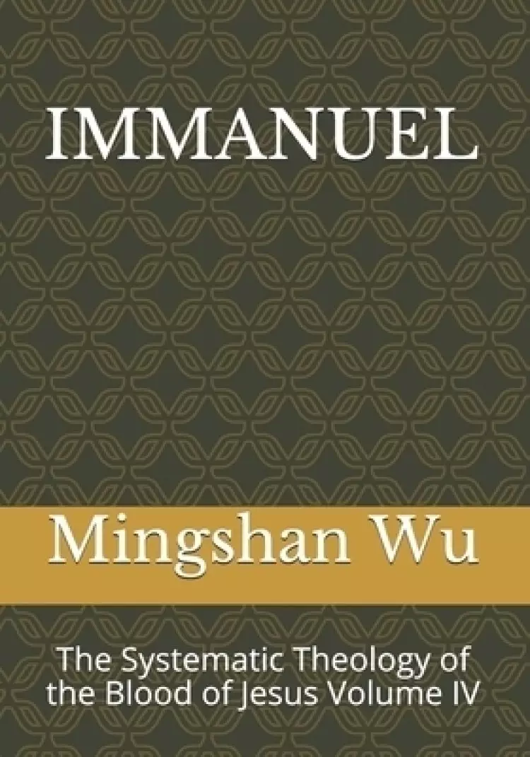 Immanuel: The Systematic Theology of the Blood of Jesus Volume IV