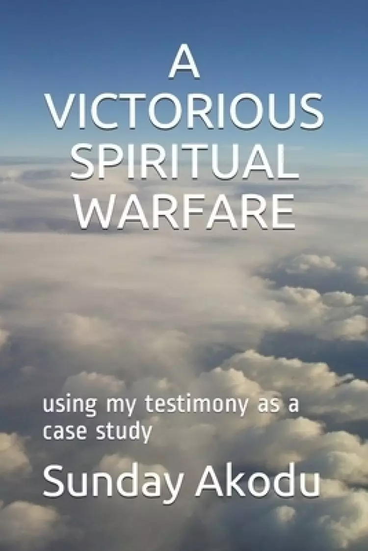A Victorious Spiritual Warfare: using my testimony as a case study