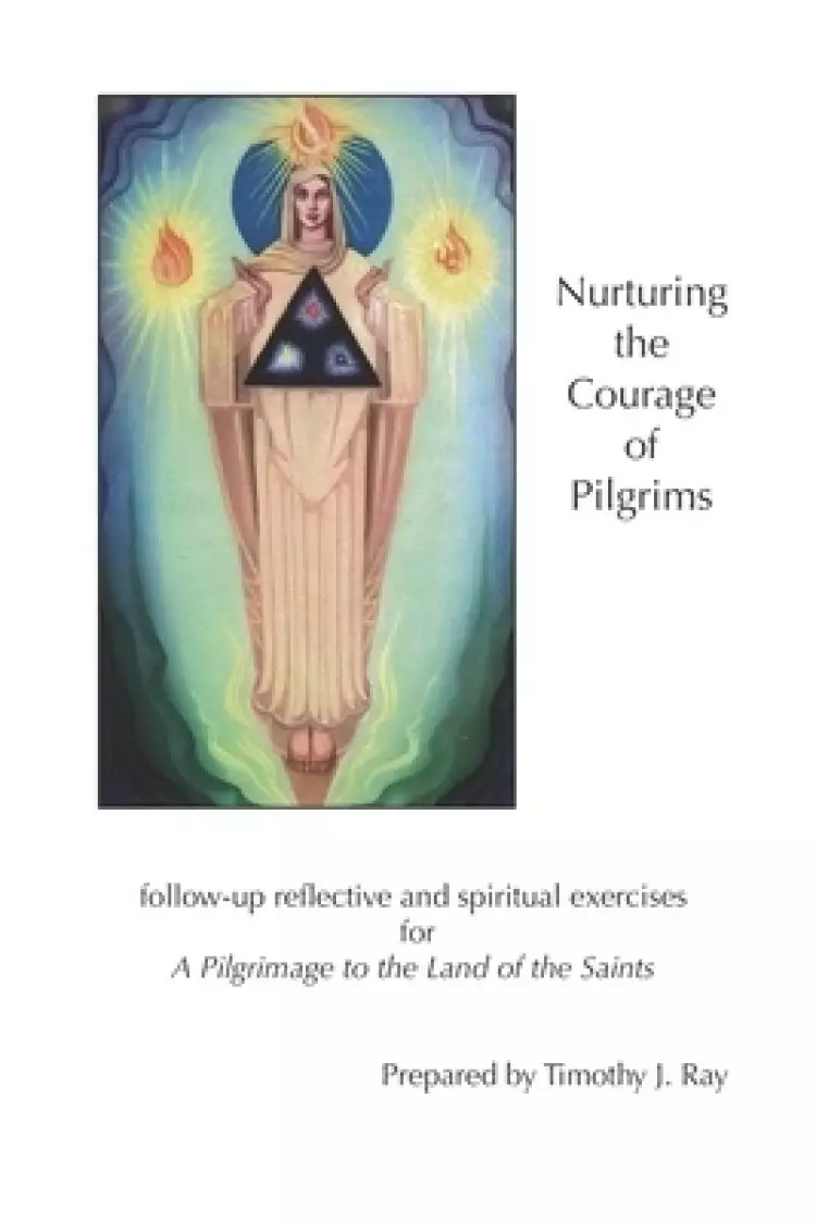 Nurturing the Courage of Pilgrims: follow-up reflective and spiritual exercises for A Pilgrimage to the Land of the Saints