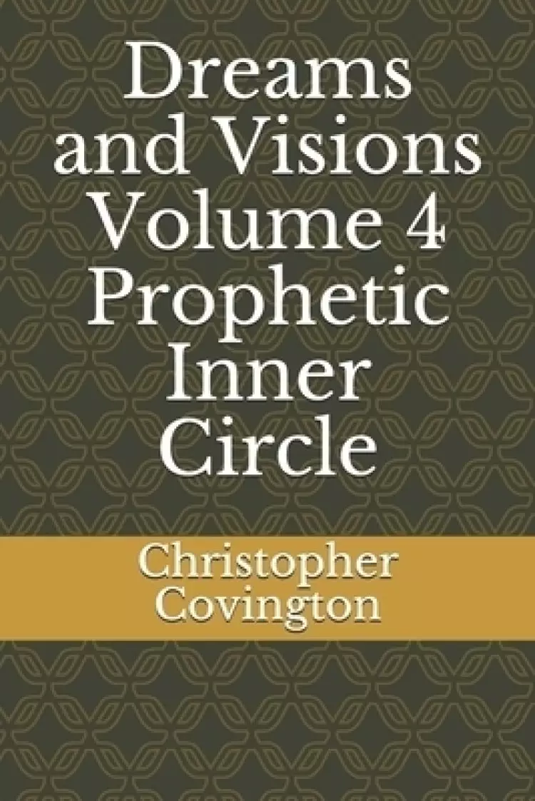 Dreams and Visions Volume 4 Prophetic Inner Circle: Prophetic Inner Circle